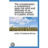 The Schoolmaster; A Commentary Upon The Aims And Methods Of An Assistant-Master In A Public School door Hugh H. Benson