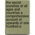 The Secret Societies Of All Ages And Countries A Comprehensive Account Of Upwards Of One Hundred A