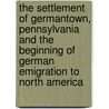 The Settlement of Germantown, Pennsylvania and the Beginning of German Emigration to North America door Samuel Whitaker Pennypacker