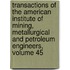 Transactions Of The American Institute Of Mining, Metallurgical And Petroleum Engineers, Volume 45