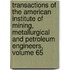 Transactions Of The American Institute Of Mining, Metallurgical And Petroleum Engineers, Volume 65