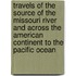 Travels Of The Source Of The Missouri River And Across The American Continent To The Pacific Ocean