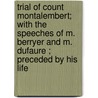 Trial Of Count Montalembert; With The Speeches Of M. Berryer And M. Dufaure ; Preceded By His Life door Charles Forbes Montalembert