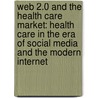 Web 2.0 and the Health Care Market: Health Care in the era of Social Media and the modern Internet door Sabrina Sturm