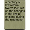 A Century Of Law Reform; Twelve Lectures On The Changes In The Law Of England During The Nineteenth door . Anonymous