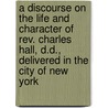 A Discourse On The Life And Character Of Rev. Charles Hall, D.D., Delivered In The City Of New York door Asa Dodge Smith