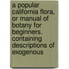 A Popular California Flora, Or Manual Of Botany For Beginners. Containing Descriptions Of Exogenous by Rattan Volney