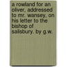 A Rowland For An Oliver, Addressed To Mr. Wansey, On His Letter To The Bishop Of Salisbury. By G.W. door Onbekend