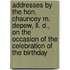 Addresses By The Hon. Chauncey M. Depew, Ll. D., On The Occasion Of The Celebration Of The Birthday