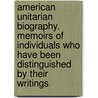 American Unitarian Biography. Memoirs Of Individuals Who Have Been Distinguished By Their Writings by William Ware