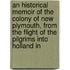 An Historical Memoir Of The Colony Of New Plymouth, From The Flight Of The Pilgrims Into Holland In