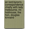 An Lord Byron's Correspondence Chiefly With Lady Melbourne, Mr. Hobhouse, The Hon, Douglas Kinnaird door Sir John Murray