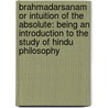 Brahmadarsanam Or Intuition Of The Absolute: Being An Introduction To The Study Of Hindu Philosophy door Sri Ananda Acharya