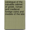 Catalogue Of The Valuable Cabinet Of Greek, Roman And Medieval Foreign Coins And Medals Of The Late door . Anonymous