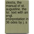Clestia, The Manual Of St. Augustine. The Lat. Text With An Engl. Interpretation In 36 Odes By J. S