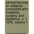 Clinical Lectures On Subjects Connected With Medicine, Surgery, And Obstetrics, V. 1 1876, Volume 1