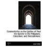 Commentaries On The Epistles Of Paul The Apostle To The Philippians, Colossians, And Thessalonians; door Jean Calvin