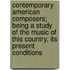 Contemporary American Composers; Being A Study Of The Music Of This Country, Its Present Conditions
