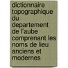 Dictionnaire Topographique Du Departement De L'Aube Comprenant Les Noms De Lieu Anciens Et Modernes by Theophile Boutiot