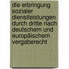 Die Erbringung sozialer Dienstleistungen durch Dritte nach deutschem und europäischem Vergaberecht by Daniela Heinemann