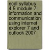Ecdl Syllabus 4.5 Module 7 Information And Communication Using Internet Explorer 7 And Outlook 2007 door Onbekend