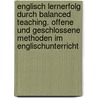 Englisch Lernerfolg durch Balanced Teaching. Offene und geschlossene Methoden im Englischunterricht door Engelbert Thaler