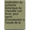 Explication Du Systeme Botanique Du Chevalier Von Linne; Pour Servir D'Introduction A L'Etude De La door Onbekend