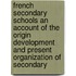 French Secondary Schools An Account Of The Origin Development And Present Organization Of Secondary