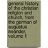 General History Of The Christian Religion And Church, From The German Of Augustus Neander, Volume 1