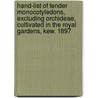 Hand-List Of Tender Monocotyledons, Excluding Orchideae, Cultivated In The Royal Gardens, Kew. 1897 by Kew Royal Botanic Gardens