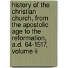 History Of The Christian Church, From The Apostolic Age To The Reformation, A.D. 64-1517, Volume Ii door James Craigie Robertson
