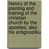 History Of The Planting And Training Of The Christian Church By The Apostles; Also His Antignostiku door Jonathan Edwards Ryland