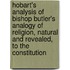 Hobart's Analysis Of Bishop Butler's Analogy Of Religion, Natural And Revealed, To The Constitution
