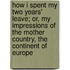 How I Spent My Two Years' Leave; Or, My Impressions Of The Mother Country, The Continent Of Europe