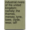 Industrial Rivers Of The United Kingdom; Namely; The Thames, Mersey, Tyne, Tawe, Clyde, Wear, Taff by Unknown