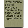 Introduction To Political Science; A Treatise On The Origin, Nature, Functions, And Organization Of door James Wilford Garner