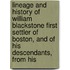 Lineage And History Of William Blackstone First Settler Of Boston, And Of His Descendants, From His