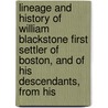 Lineage And History Of William Blackstone First Settler Of Boston, And Of His Descendants, From His door John Wilford Blackstone