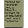 Mankind And The Church; Being An Attempt To Estimate The Contribution Of Great Races To The Fulness by Henry Hutchinson Montgomery