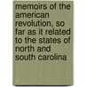 Memoirs Of The American Revolution, So Far As It Related To The States Of North And South Carolina by William Moultrie