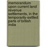 Memorandum Upon Current Land Revenue Settlements, In The Temporarily-Settled Parts Of British India by India. Departme