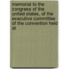 Memorial To The Congress Of The United States, Of The Executive Committee Of The Convention Held At by Unknown