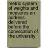 Metric System Of Weights And Measures An Address Delivered Before The Convocation Of The University door Frederick Augustus Porter Barnard