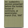 Mr. Cudworth's Sermon Preached Before The Honble House Of Commons, At Westminster, March 31st, 1647 door Ralph Cudworth