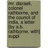 Mr. Disraeli, Colonel Rathborne, And The Council Of India, A Letter [By A.B. Rathborne. With] Suppl door Onbekend