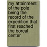 My Attainment Of The Pole; Being The Record Of The Expedition That First Reached The Boreal Center door Frederick A. Cook