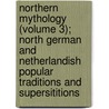 Northern Mythology (Volume 3); North German And Netherlandish Popular Traditions And Supersititions by Benjamin Thorpe