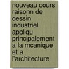 Nouveau Cours Raisonn de Dessin Industriel Appliqu Principalement a la McAnique Et A L'Architecture door Jules Amouroux