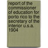 Report Of The Commissioner Of Education For Porto Rico To The Secretary Of The Interior U.S.A. 1904 door Onbekend