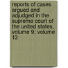 Reports Of Cases Argued And Adjudged In The Supreme Court Of The United States, Volume 9; Volume 13 door Henry Wheaton